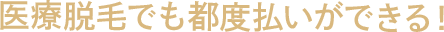 医療脱毛でも都度払いができる！