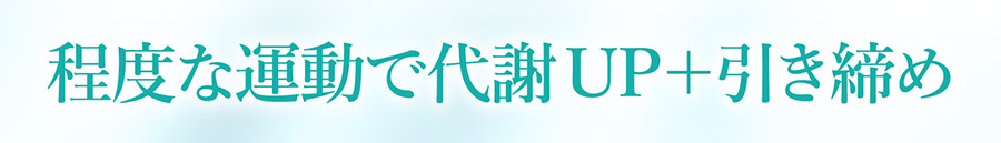 程度な運動で代謝UP＋引き締め