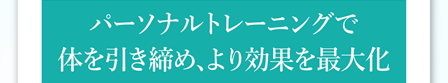 パーソナルトレーニングで体を引き締め､より効果を最大化