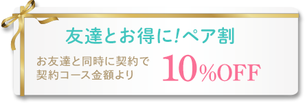 友達とお得に！ペア割 全員10%OFF