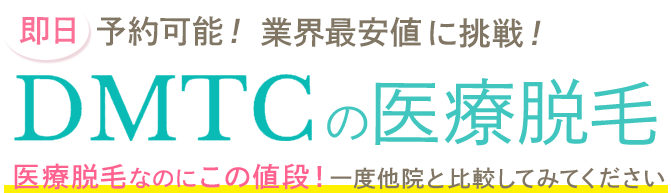即日予約可能!業界最安値に挑戦!DMTCの医療脱毛